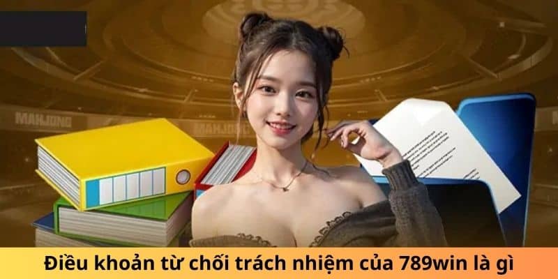 Điều khoản từ chối trách nhiệm của 789win là gì