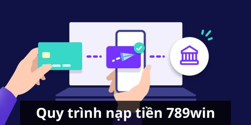 Giới thiệu sơ lược về quy trình nạp tiền 789win